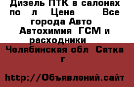 Дизель ПТК в салонах по20 л. › Цена ­ 30 - Все города Авто » Автохимия, ГСМ и расходники   . Челябинская обл.,Сатка г.